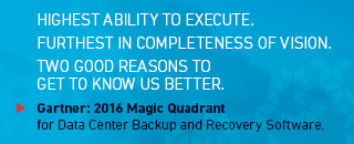 HIGHEST ABILITY TO EXECUTE. FURTHEST VISION. TWO GOOD REASONS TO GET TO KNOW US BETTER. Gartner: 2016 Magic Quadrant for Data Center Backup and Recovery Software.